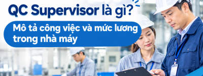 QC Supervisor là gì? Mô tả công việc và mức lương trong nhà máy QC Supervisor là gì? Mô tả công việc và mức lương trong nhà máy