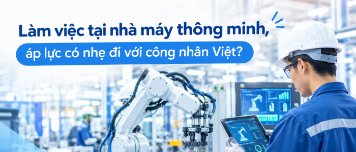 Làm việc tại nhà máy thông minh, áp lực có nhẹ đi với công nhân Việt?